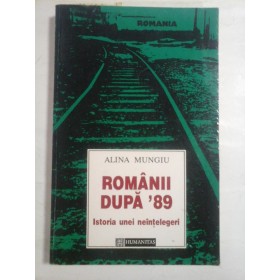   ROMANII  DUPA  '89  Istoria unei neintelegeri  -  ALINA  MUNGIU 